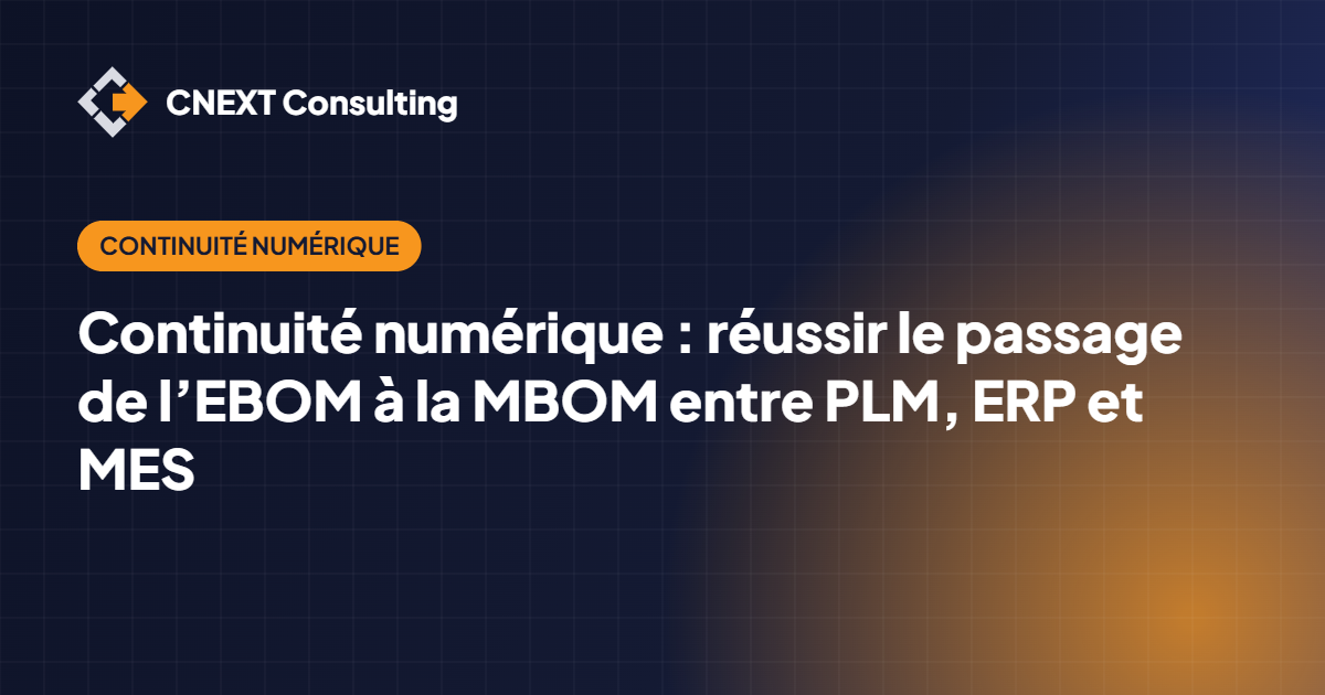 Continuité numérique : réussir le passage de l’EBOM à la MBOM entre PLM, ERP et MES