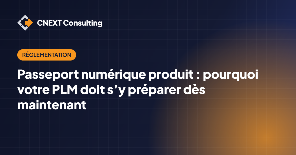 Passeport numérique produit : pourquoi votre PLM doit s’y préparer dès maintenant